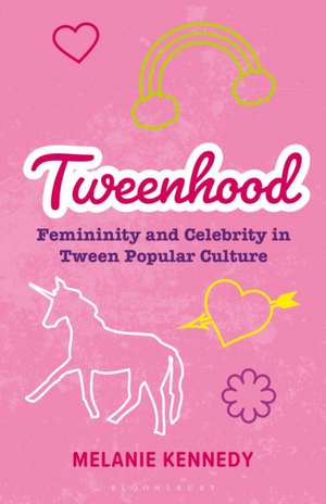 Tweenhood: Femininity and Celebrity in Tween Popular Culture de Melanie Kennedy