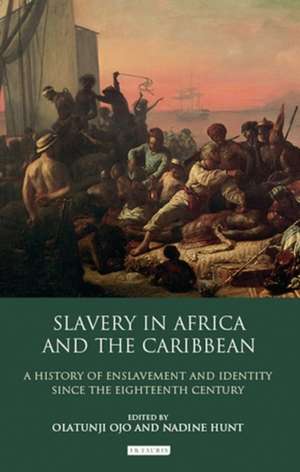 Slavery in Africa and the Caribbean: A History of Enslavement and Identity Since the Eighteenth Century de Olatunji Ojo