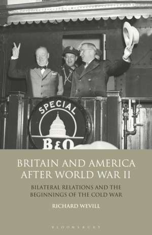 Britain and America After World War II: Bilateral Relations and the Beginnings of the Cold War de Richard Wevill