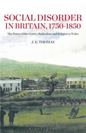 Social Disorder in Britain 1750-1850: The Power of the Gentry, Radicalism and Religion in Wales de J. E. Thomas