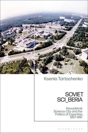 Soviet SCI_BERIA: Novosibirsk Science City and the Politics of Expertise, 1957-1991 de Ksenia Tartachenko