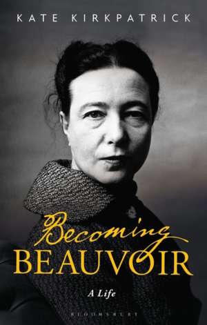 Becoming Beauvoir: A Life de Dr Kate Kirkpatrick