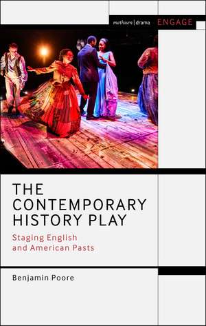 The Contemporary History Play: Staging English and American Pasts de Benjamin Poore