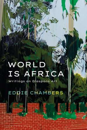 World is Africa: Writings on Diaspora Art de Eddie Chambers