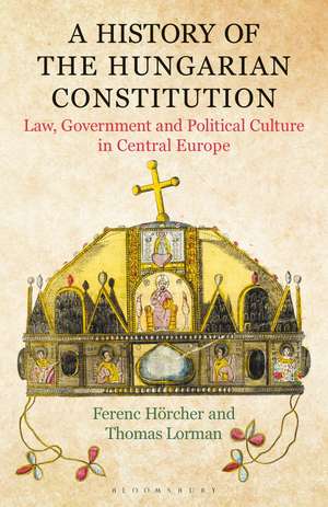 A History of the Hungarian Constitution: Law, Government and Political Culture in Central Europe de Dr Ferenc Hörcher