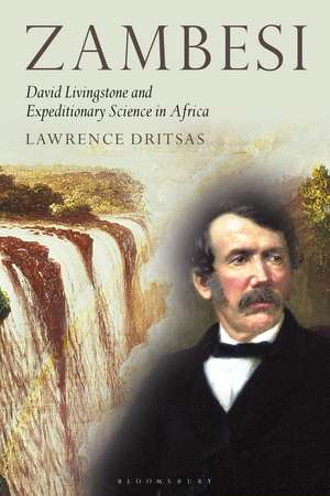 Zambesi: David Livingstone and Expeditionary Science in Africa de Lawrence Dritsas