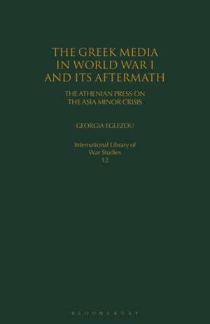 The Greek Media in World War I and its Aftermath: The Athenian Press on the Asia Minor Crisis de Georgia Eglezou