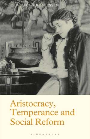 Aristocracy, Temperance and Social Reform: The Life of Lady Henry Somerset de Olwen Claire Niessen