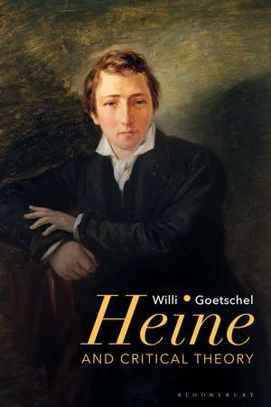 Heine and Critical Theory de Willi Goetschel