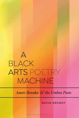 A Black Arts Poetry Machine: Amiri Baraka and the Umbra Poets de Dr David Grundy