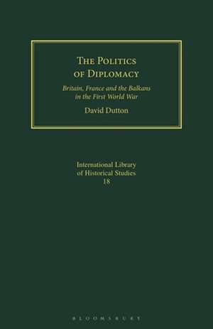 The Politics of Diplomacy: Britain, France and the Balkans in the First World War de Dr. David Dutton