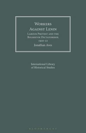 Workers Against Lenin: Labour Protest and the Bolshevik Dictatorship, 1920-22 de Jonathan Aves