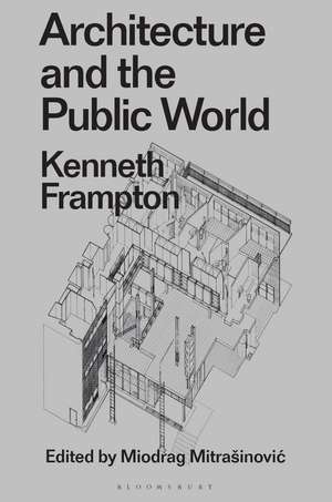 Architecture and the Public World: Kenneth Frampton de Kenneth Frampton