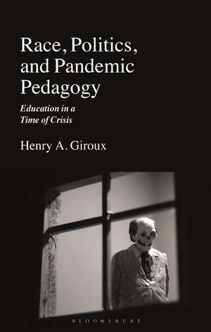 Race, Politics, and Pandemic Pedagogy: Education in a Time of Crisis de Henry A. Giroux