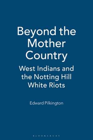 Beyond the Mother Country: West Indians and the Notting Hill White Riots de Ed Pilkington