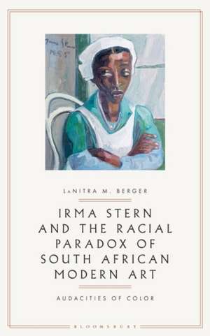 Irma Stern and the Racial Paradox of South African Modern Art: Audacities of Color de LaNitra M. Berger