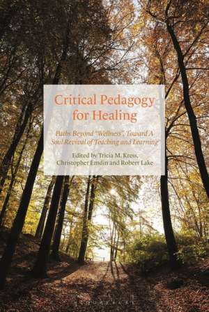 Critical Pedagogy for Healing: Paths Beyond "Wellness," Toward a Soul Revival of Teaching and Learning de Professor Tricia Kress