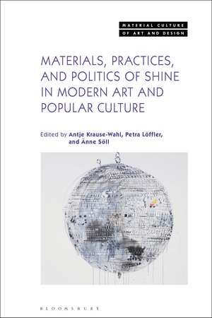 Materials, Practices, and Politics of Shine in Modern Art and Popular Culture de Antje Krause-Wahl