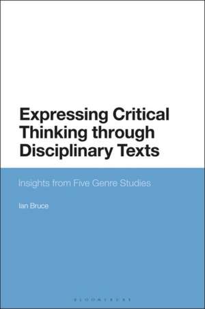 Expressing Critical Thinking through Disciplinary Texts: Insights from Five Genre Studies de Dr Ian Bruce