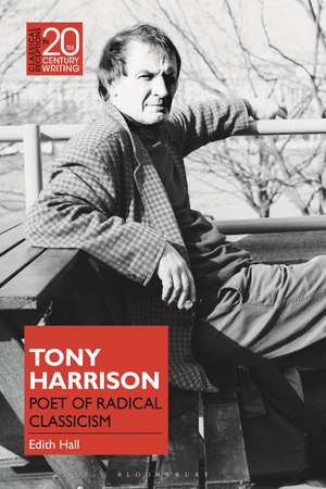 Tony Harrison: Poet of Radical Classicism de Edith Hall