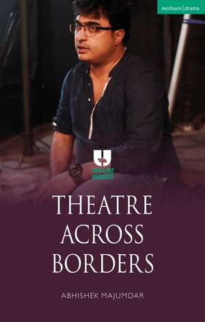 Theatre Across Borders de Abhishek Majumdar