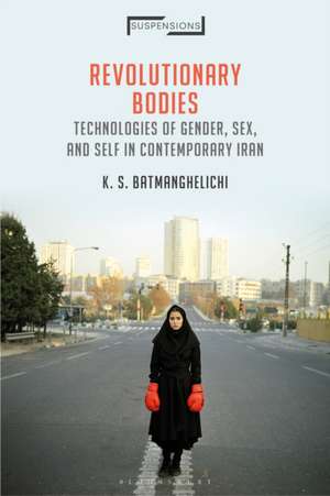 Revolutionary Bodies: Technologies of Gender, Sex, and Self in Contemporary Iran de K. S. Batmanghelichi