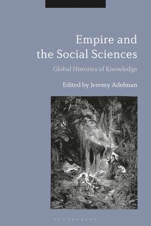 Empire and the Social Sciences: Global Histories of Knowledge de Jeremy Adelman