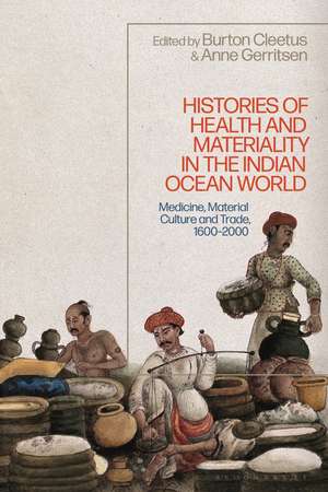 Histories of Health and Materiality in the Indian Ocean World: Medicine, Material Culture and Trade, 1600-2000 de Dr Anne Gerritsen