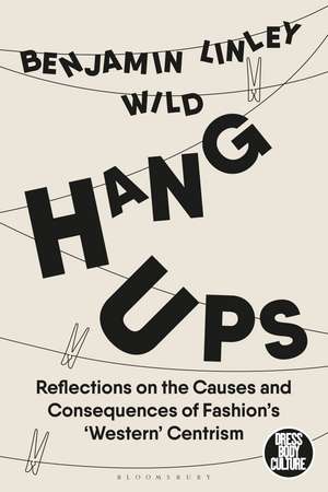 Hang-Ups: Reflections on the Causes and Consequences of Fashion’s ‘Western’-Centrism de Benjamin Linley Wild