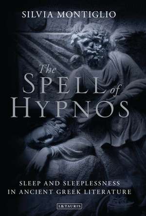 The Spell of Hypnos: Sleep and Sleeplessness in Ancient Greek Literature de Silvia Montiglio