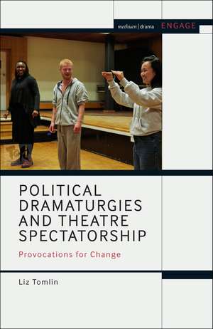 Political Dramaturgies and Theatre Spectatorship: Provocations for Change de Liz Tomlin