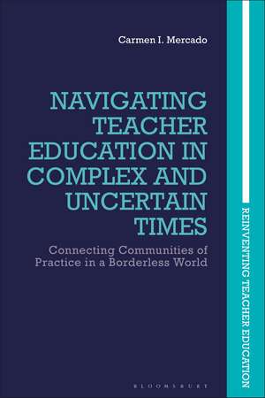 Navigating Teacher Education in Complex and Uncertain Times: Connecting Communities of Practice in a Borderless World de Professor Carmen I. Mercado