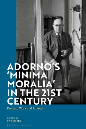 Adorno's 'Minima Moralia' in the 21st Century: Fascism, Work, and Ecology de Caren Irr