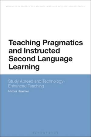 Teaching Pragmatics and Instructed Second Language Learning: Study Abroad and Technology-Enhanced Teaching de Dr Nicola Halenko