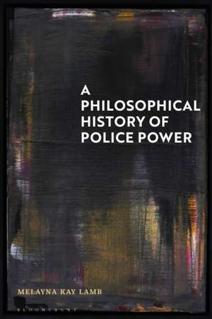 A Philosophical History of Police Power de Melayna Kay Lamb