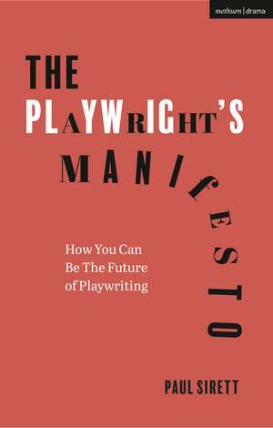 The Playwright's Manifesto: How You Can Be The Future of Playwriting de Paul Sirett