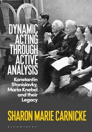 Dynamic Acting through Active Analysis: Konstantin Stanislavsky, Maria Knebel, and Their Legacy de Sharon Marie Carnicke