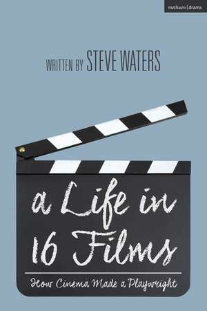 A Life in 16 Films: How Cinema Made a Playwright de Steve Waters