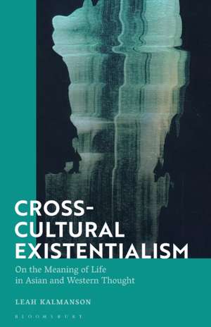 Cross-Cultural Existentialism: On the Meaning of Life in Asian and Western Thought de Dr Leah Kalmanson