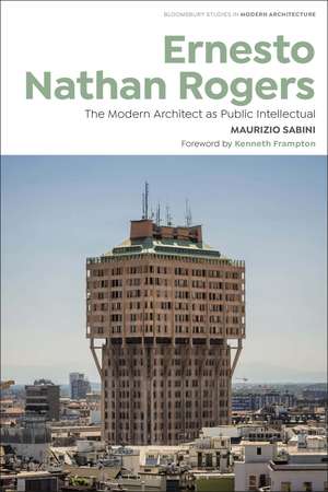 Ernesto Nathan Rogers: The Modern Architect as Public Intellectual de Maurizio Sabini