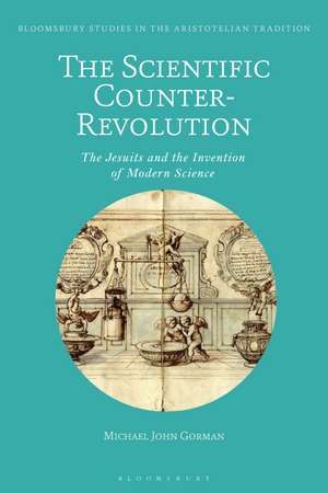 The Scientific Counter-Revolution: The Jesuits and the Invention of Modern Science de Dr Michael John Gorman