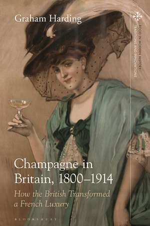 Champagne in Britain, 1800-1914: How the British Transformed a French Luxury de Graham Harding