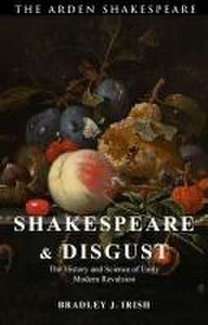 Shakespeare and Disgust: The History and Science of Early Modern Revulsion de Bradley J. Irish