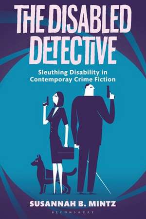 The Disabled Detective: Sleuthing Disability in Contemporary Crime Fiction de Susannah B. Mintz