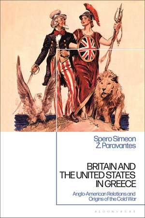 Britain and the United States in Greece: Anglo-American Relations and the Origins of the Cold War de Spero Simeon Z. Paravantes