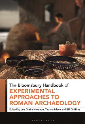 The Bloomsbury Handbook of Experimental Approaches to Roman Archaeology de Lee Graña Nicolaou