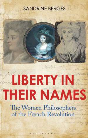 Liberty in Their Names: The Women Philosophers of the French Revolution de Sandrine Bergès