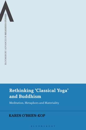 Rethinking 'Classical Yoga' and Buddhism: Meditation, Metaphors and Materiality de Karen O'Brien-Kop