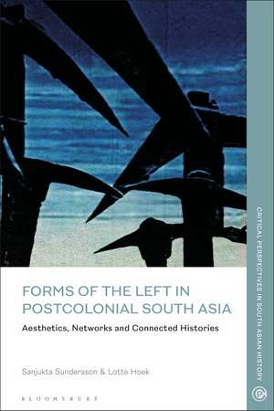 Forms of the Left in Postcolonial South Asia: Aesthetics, Networks and Connected Histories de Sanjukta Sunderason