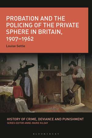 Probation and the Policing of the Private Sphere in Britain, 1907-1962 de Louise Settle